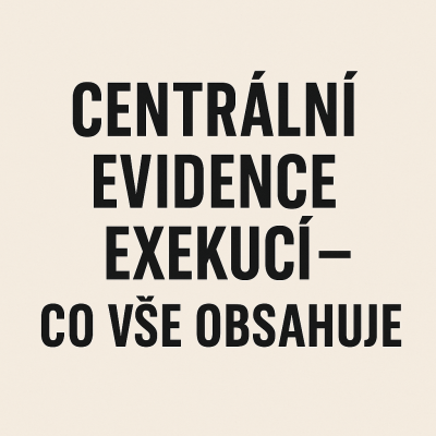 Centrální evidence exekucí (CEE): Co obsahuje, co ne – a na co si dát pozor